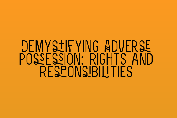 Featured image for Demystifying Adverse Possession: Rights and Responsibilities