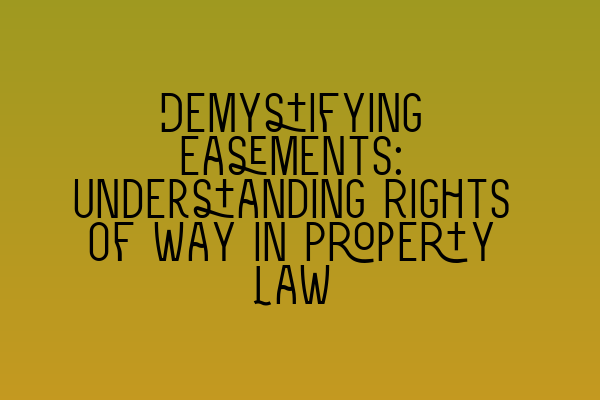 Demystifying Easements: Understanding Rights of Way in Property Law