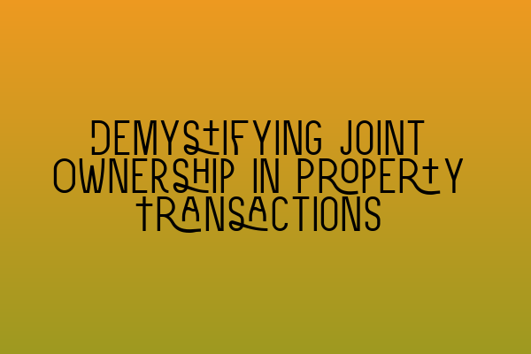 Demystifying Joint Ownership in Property Transactions