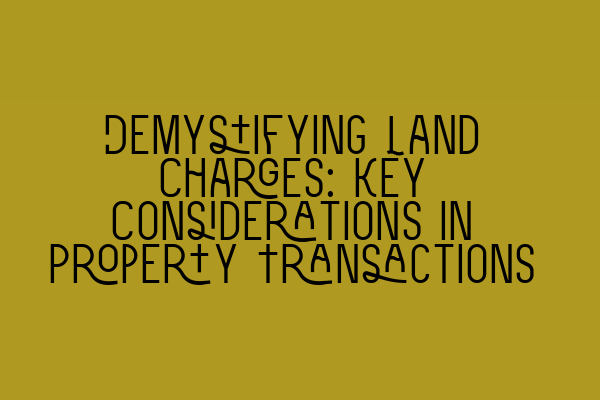Featured image for Demystifying Land Charges: Key Considerations in Property Transactions