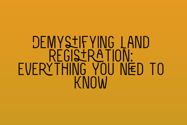Featured image for Demystifying Land Registration: Everything You Need to Know
