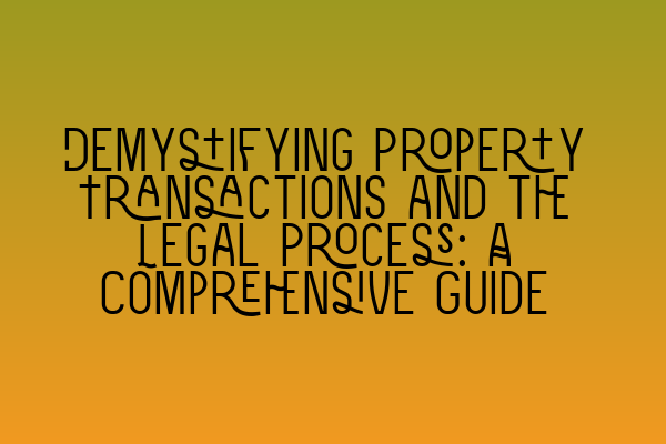 Featured image for Demystifying Property Transactions and the Legal Process: A Comprehensive Guide