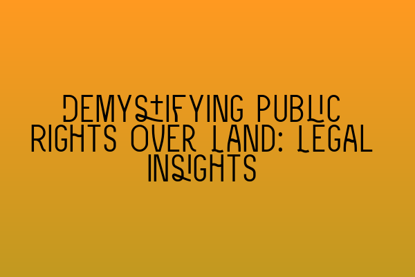 Featured image for Demystifying Public Rights Over Land: Legal Insights