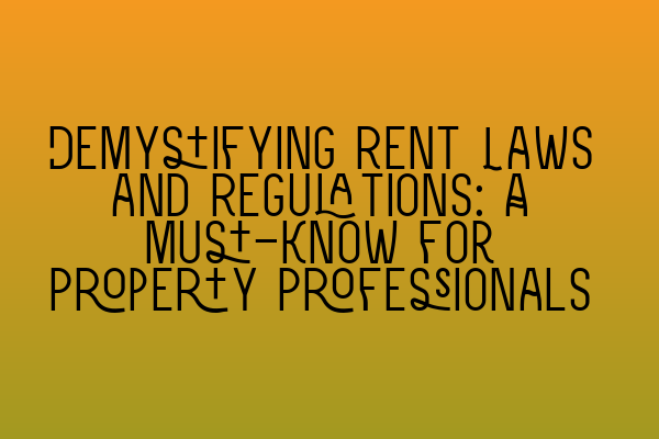 Featured image for Demystifying Rent Laws and Regulations: A Must-Know for Property Professionals