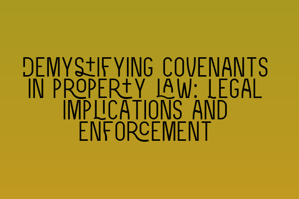 Featured image for Demystifying covenants in property law: Legal implications and enforcement