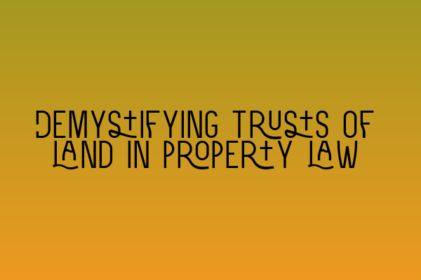 Demystifying trusts of land in property law