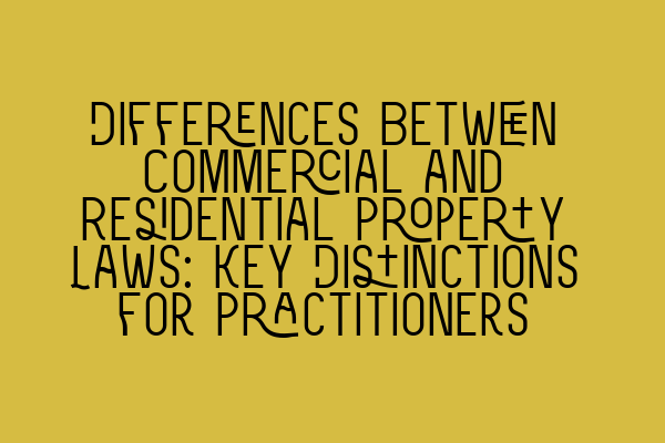 Featured image for Differences Between Commercial and Residential Property Laws: Key Distinctions for Practitioners
