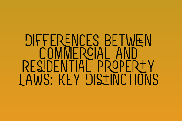 Differences between Commercial and Residential Property Laws: Key Distinctions