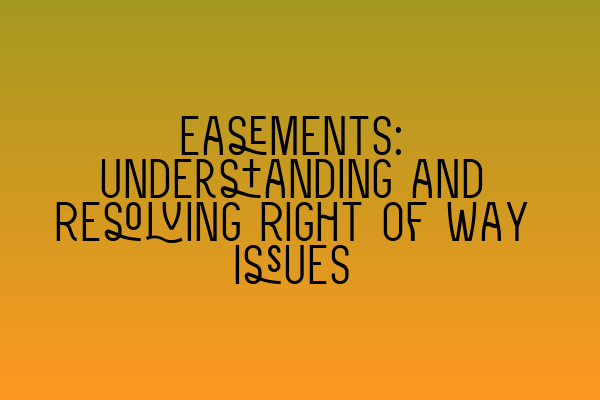 Easements: Understanding and Resolving Right of Way Issues