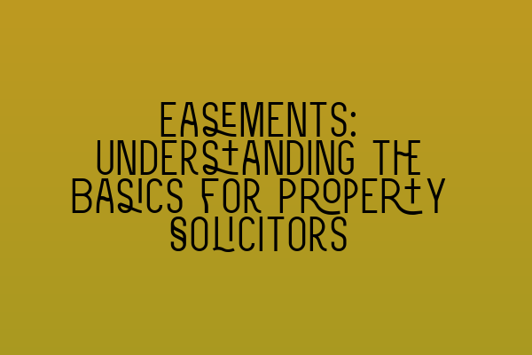 Easements: Understanding the Basics for Property Solicitors