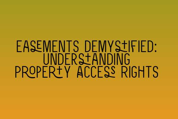 Easements demystified: Understanding Property Access Rights