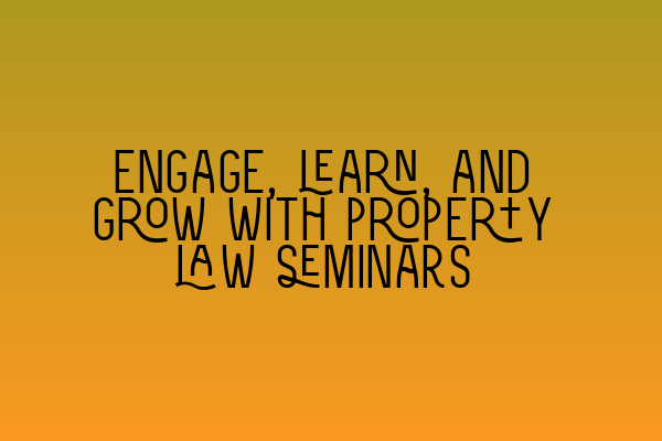 Engage, learn, and grow with property law seminars