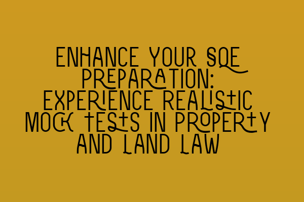 Enhance Your SQE Preparation: Experience Realistic Mock Tests in Property and Land Law