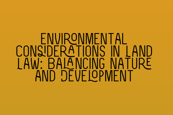 Featured image for Environmental Considerations in Land Law: Balancing Nature and Development