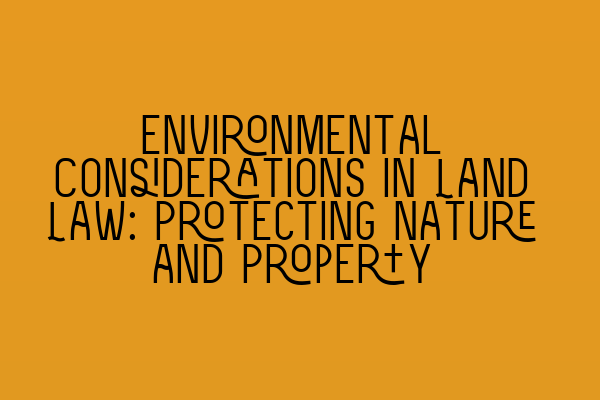 Featured image for Environmental Considerations in Land Law: Protecting Nature and Property