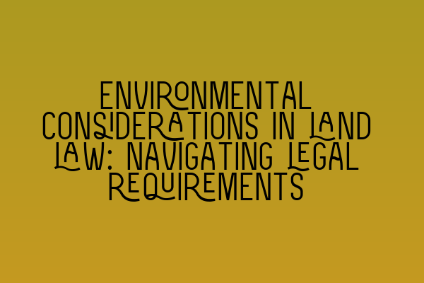 Featured image for Environmental considerations in land law: Navigating legal requirements