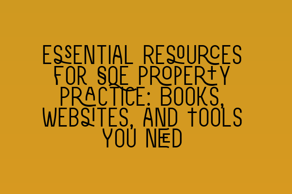 Featured image for Essential Resources for SQE Property Practice: Books, Websites, and Tools You Need