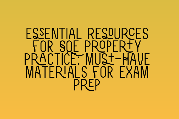 Featured image for Essential Resources for SQE Property Practice: Must-Have Materials for Exam Prep