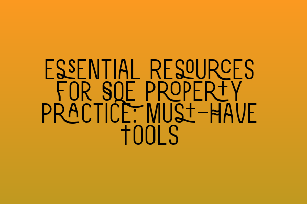 Featured image for Essential Resources for SQE Property Practice: Must-Have Tools