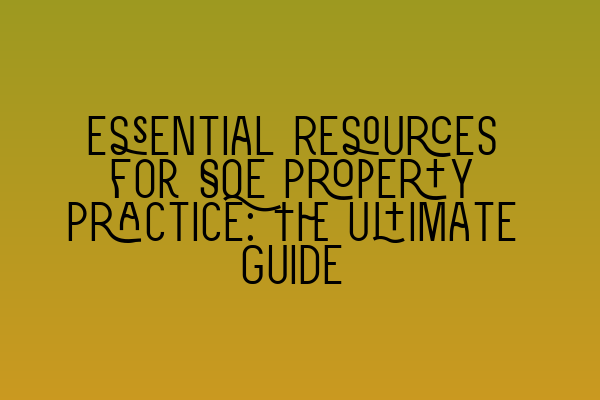 Essential Resources for SQE Property Practice: The Ultimate Guide