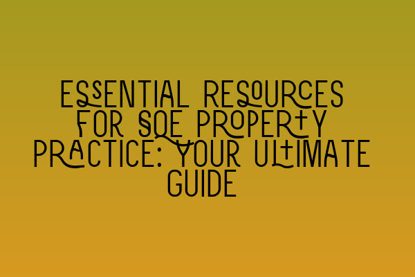 Essential Resources for SQE Property Practice: Your Ultimate Guide