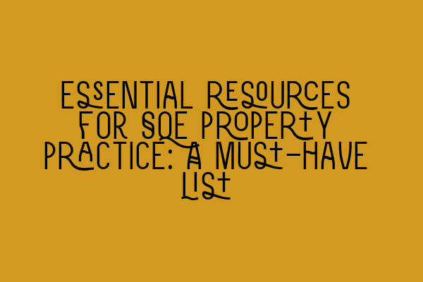 Essential resources for SQE property practice: A must-have list