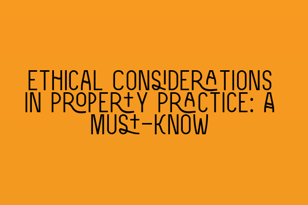 Ethical Considerations in Property Practice: A Must-Know