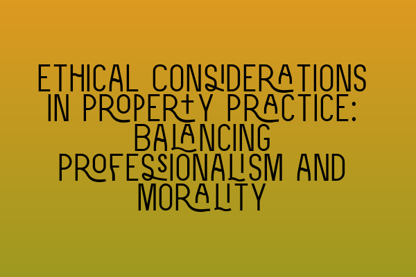 Featured image for Ethical Considerations in Property Practice: Balancing Professionalism and Morality