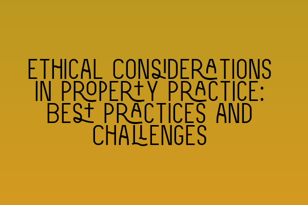 Featured image for Ethical Considerations in Property Practice: Best Practices and Challenges