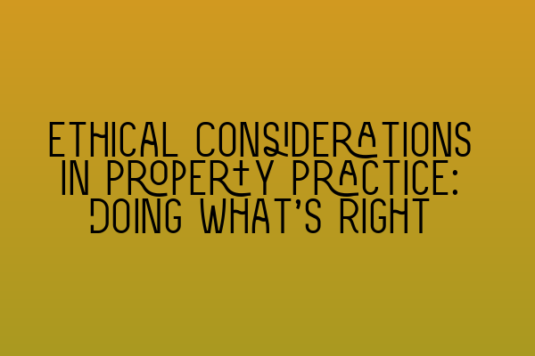 Featured image for Ethical Considerations in Property Practice: Doing What's Right