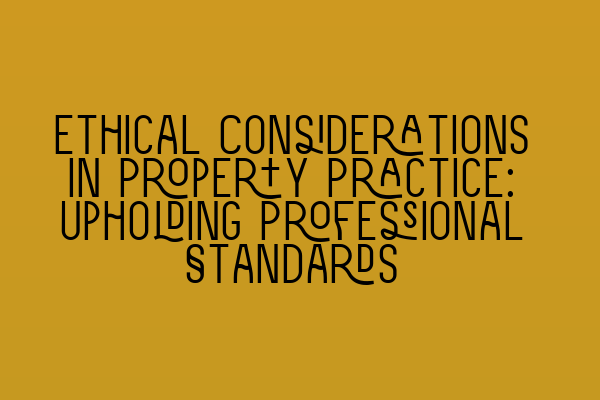 Featured image for Ethical Considerations in Property Practice: Upholding Professional Standards