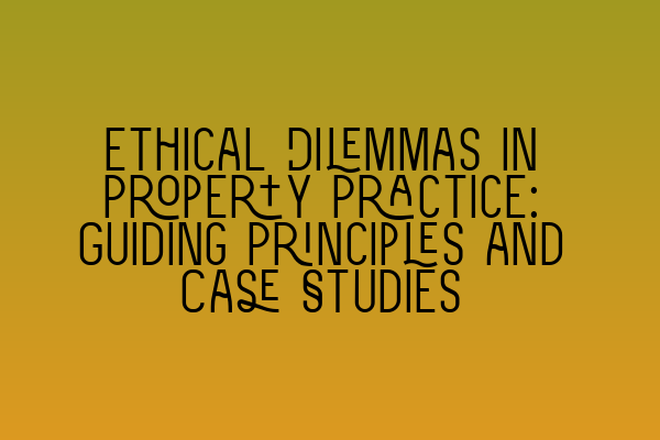 Ethical Dilemmas in Property Practice: Guiding Principles and Case Studies