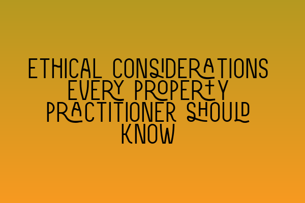 Ethical considerations every property practitioner should know