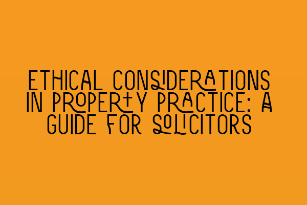 Ethical considerations in property practice: A guide for solicitors