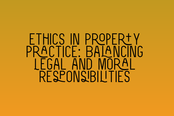 Featured image for Ethics in Property Practice: Balancing Legal and Moral Responsibilities