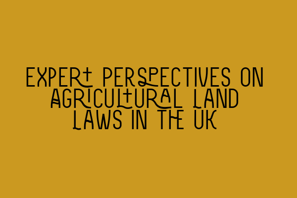 Featured image for Expert Perspectives on Agricultural Land Laws in the UK
