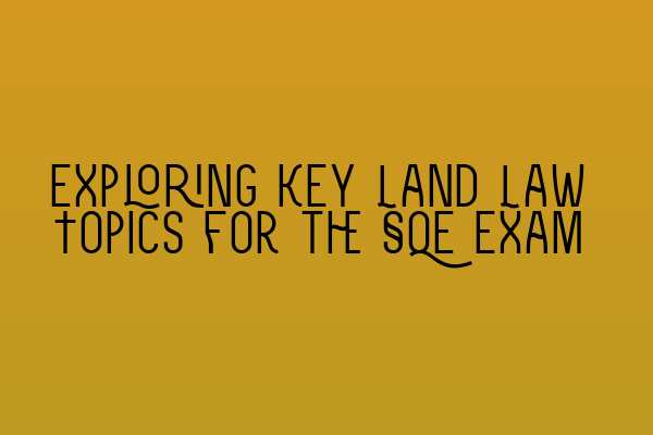 Featured image for Exploring Key Land Law Topics for the SQE Exam