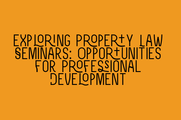 Featured image for Exploring Property Law Seminars: Opportunities for Professional Development