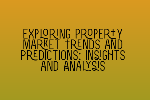 Featured image for Exploring Property Market Trends and Predictions: Insights and Analysis