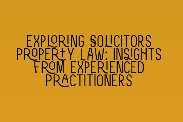 Featured image for Exploring Solicitors Property Law: Insights from Experienced Practitioners