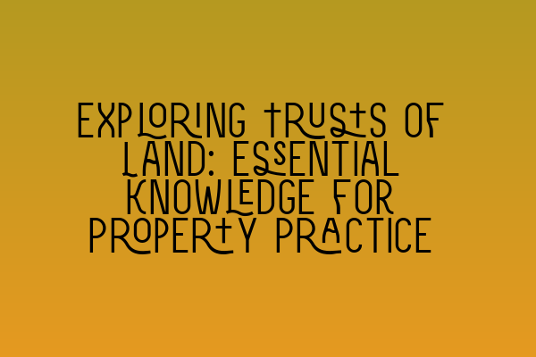Featured image for Exploring Trusts of Land: Essential Knowledge for Property Practice