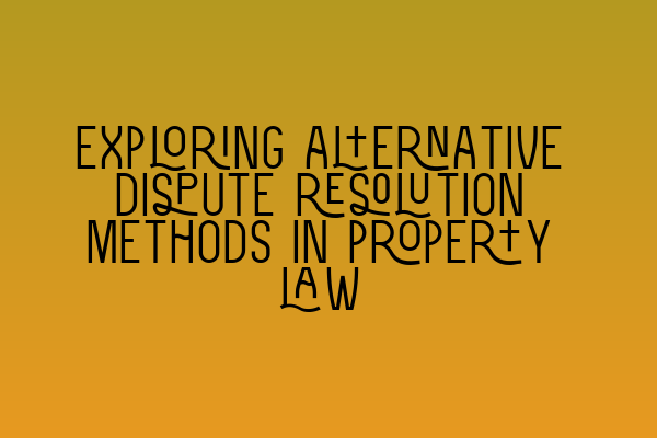 Featured image for Exploring alternative dispute resolution methods in property law