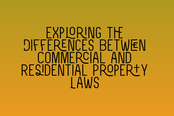Featured image for Exploring the Differences Between Commercial and Residential Property Laws