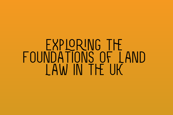 Featured image for Exploring the Foundations of Land Law in the UK