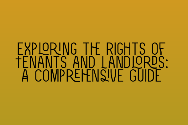 Featured image for Exploring the Rights of Tenants and Landlords: A Comprehensive Guide