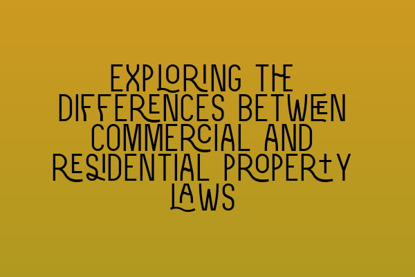 Exploring the differences between commercial and residential property laws