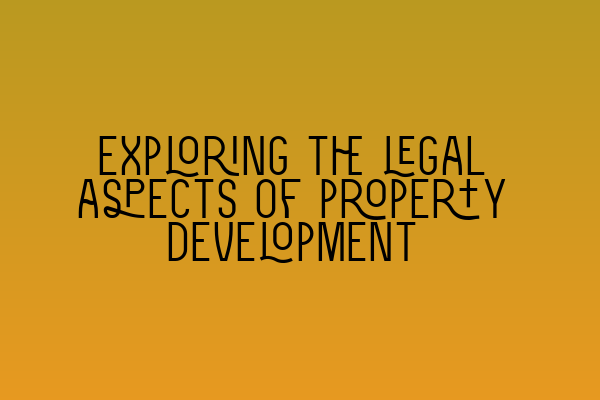 Featured image for Exploring the legal aspects of property development