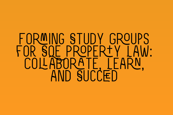 Featured image for Forming Study Groups for SQE Property Law: Collaborate, Learn, and Succeed