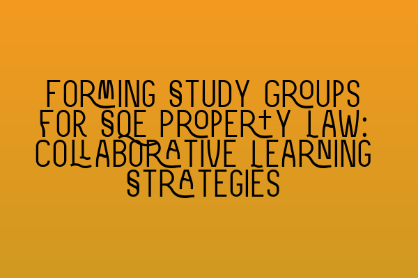 Featured image for Forming Study Groups for SQE Property Law: Collaborative Learning Strategies
