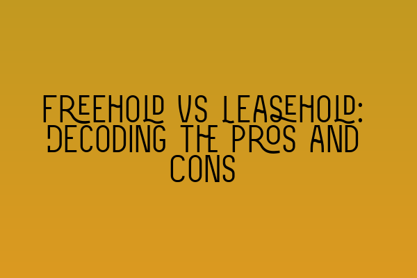 Featured image for Freehold vs Leasehold: Decoding the Pros and Cons